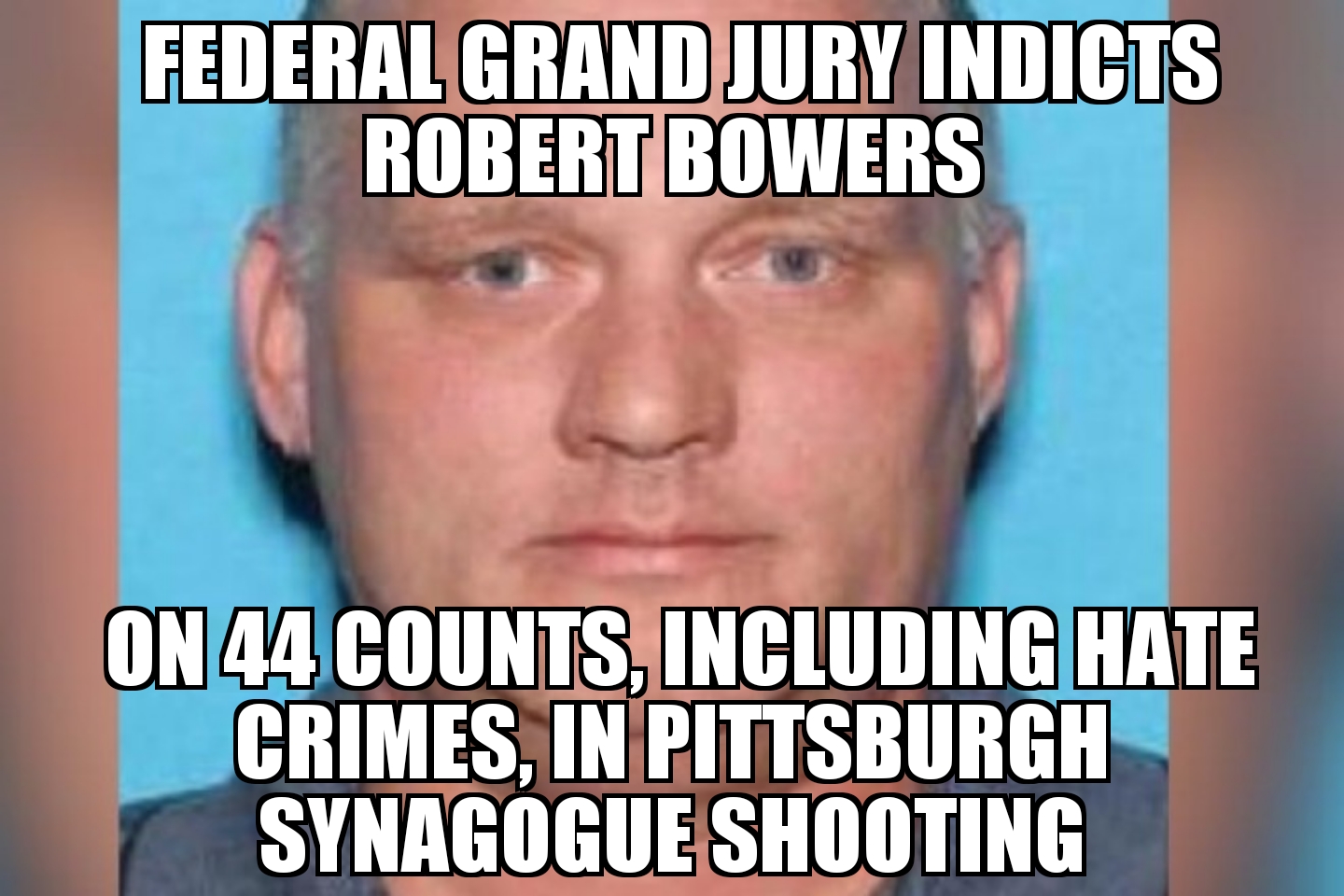 Robert Bowers indicted in Pittsburgh synagogue shooting