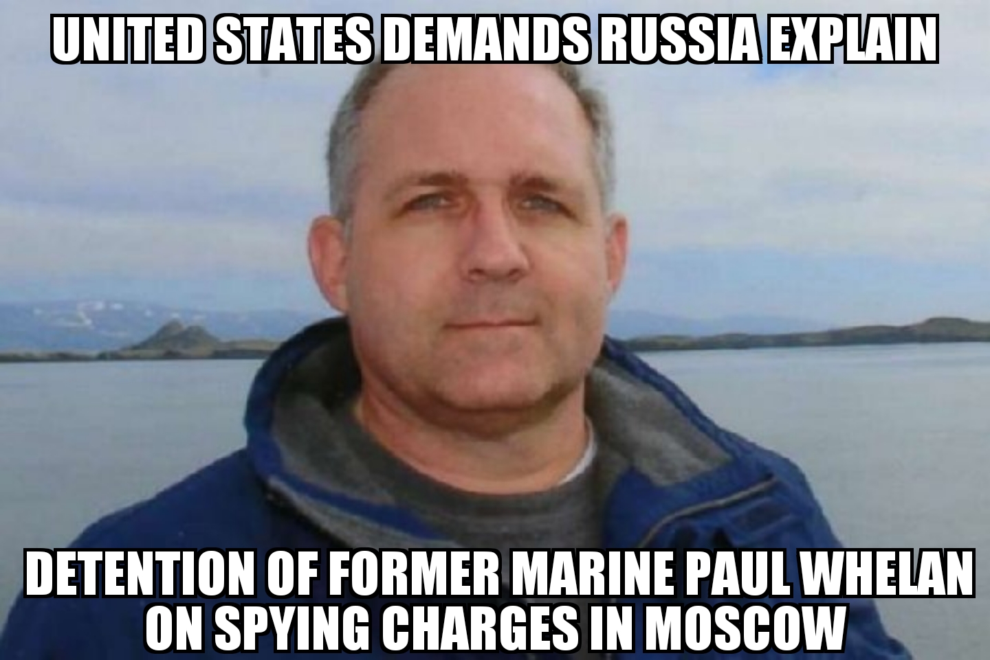 U.S. demands Russia explain Paul Whelan detention