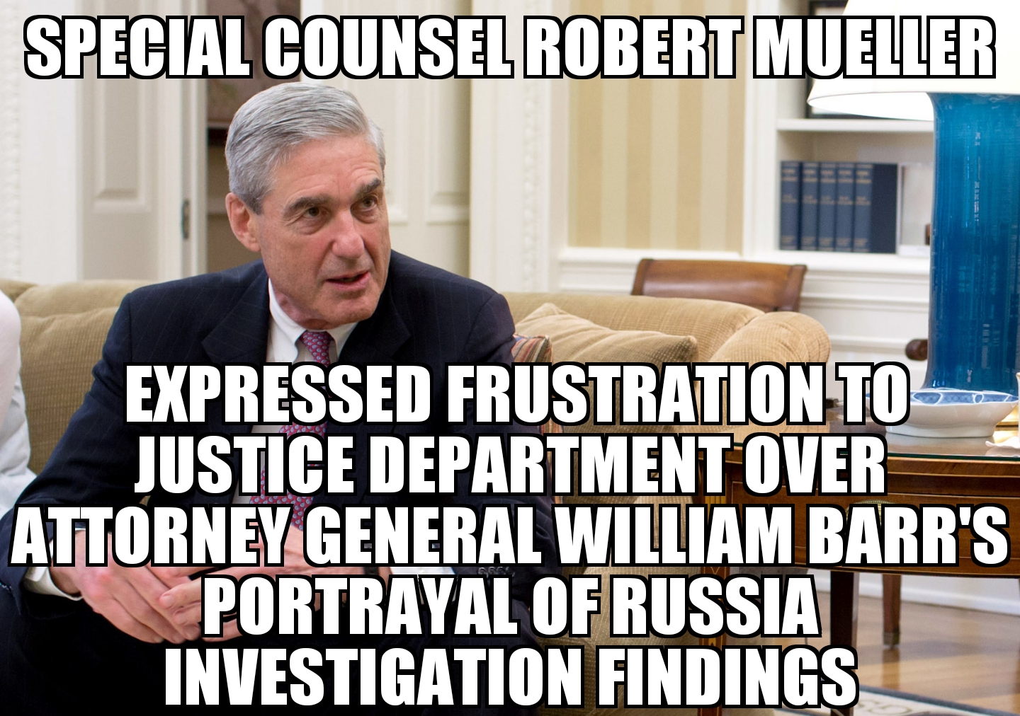 Mueller expressed frustration over Barr portrayal of Russia Investigation findings