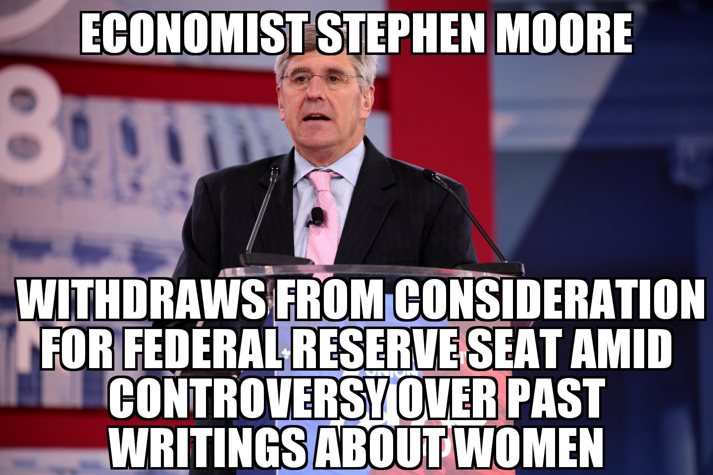 Stephen Moore withdraws from Fed consideration