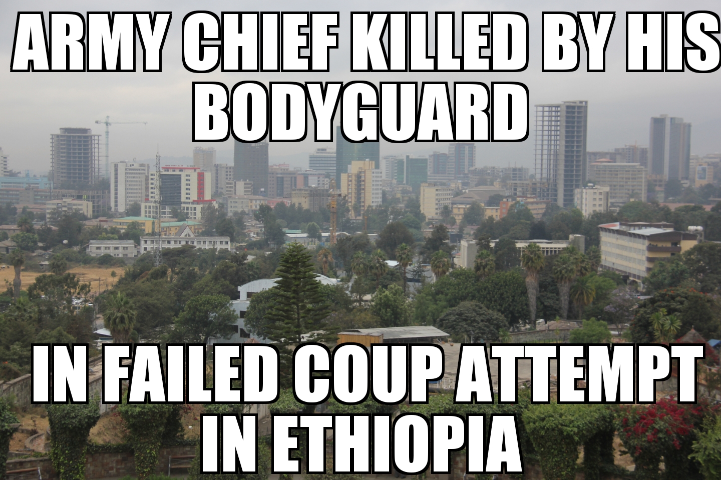 Army Chief killed in Ethiopia coup attempt